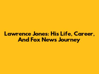 Lawrence Jones: His Life, Career, And Fox News Journey
