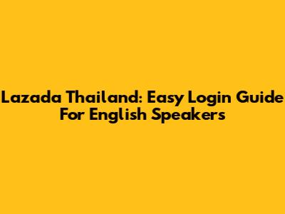 Lazada Thailand: Easy Login Guide For English Speakers