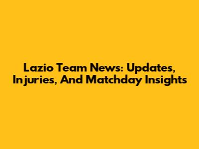 Lazio Team News: Updates, Injuries, And Matchday Insights