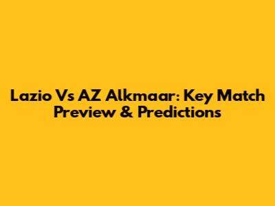 Lazio Vs AZ Alkmaar: Key Match Preview & Predictions