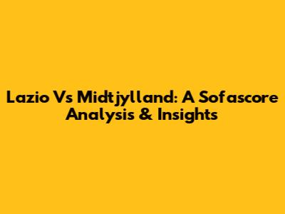Lazio Vs Midtjylland: A Sofascore Analysis & Insights
