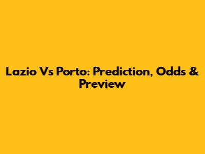 Lazio Vs Porto: Prediction, Odds & Preview