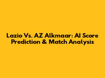 Lazio Vs. AZ Alkmaar: AI Score Prediction & Match Analysis