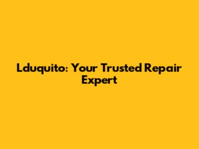 Lduquito: Your Trusted Repair Expert