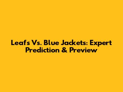 Leafs Vs. Blue Jackets: Expert Prediction & Preview