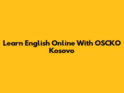 Learn English Online With OSCKO Kosovo