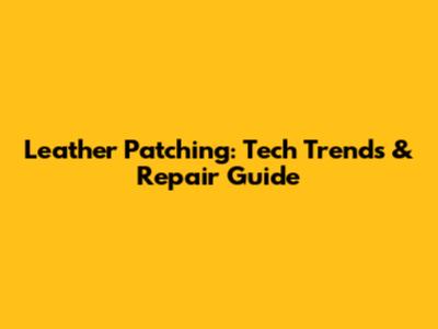 Leather Patching: Tech Trends & Repair Guide