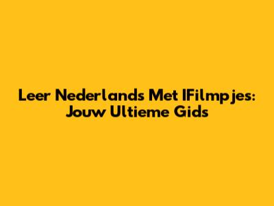 Leer Nederlands Met IFilmpjes: Jouw Ultieme Gids