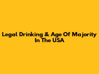 Legal Drinking & Age Of Majority In The USA