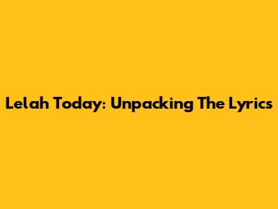 Lelah Today: Unpacking The Lyrics