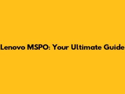 Lenovo MSPO: Your Ultimate Guide