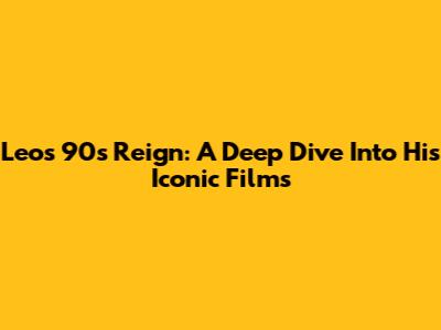 Leo's 90s Reign: A Deep Dive Into His Iconic Films