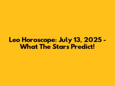 Leo Horoscope: July 13, 2025 - What The Stars Predict!