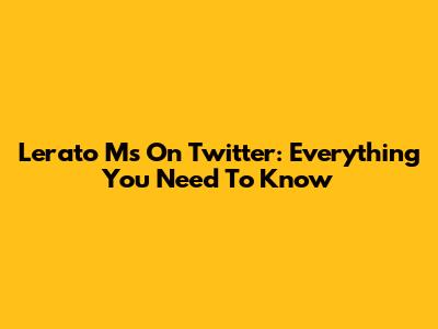 Lerato Ms On Twitter: Everything You Need To Know
