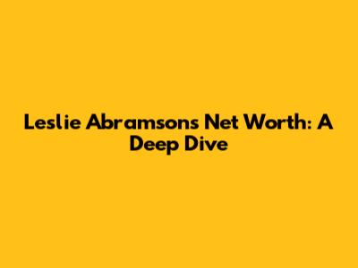 Leslie Abramson's Net Worth: A Deep Dive