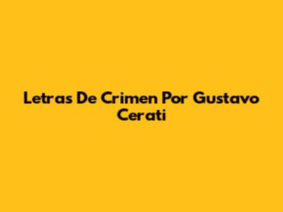 Letras De Crimen Por Gustavo Cerati