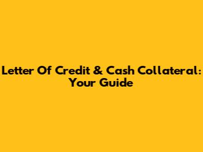 Letter Of Credit & Cash Collateral: Your Guide