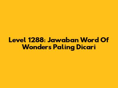 Level 1288: Jawaban Word Of Wonders Paling Dicari