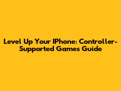 Level Up Your IPhone: Controller-Supported Games Guide