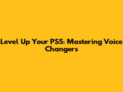 Level Up Your PS5: Mastering Voice Changers