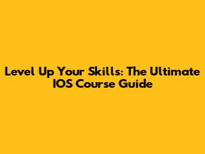 Level Up Your Skills: The Ultimate IOS Course Guide