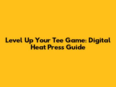 Level Up Your Tee Game: Digital Heat Press Guide