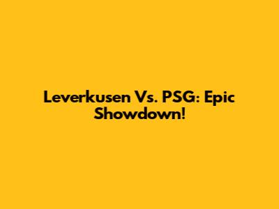 Leverkusen Vs. PSG: Epic Showdown!