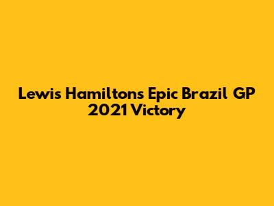 Lewis Hamilton's Epic Brazil GP 2021 Victory