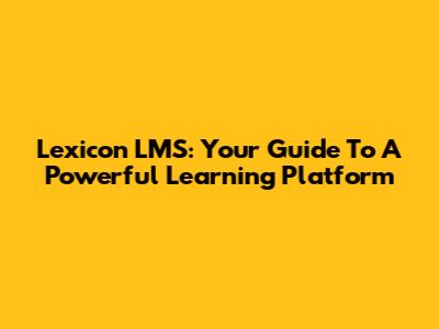 Lexicon LMS: Your Guide To A Powerful Learning Platform