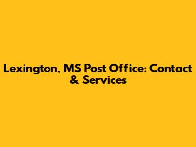 Lexington, MS Post Office: Contact & Services