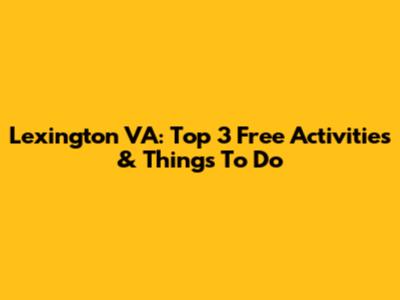 Lexington VA: Top 3 Free Activities & Things To Do