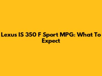 Lexus IS 350 F Sport MPG: What To Expect
