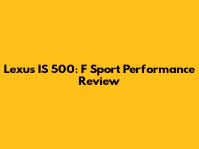 Lexus IS 500: F Sport Performance Review