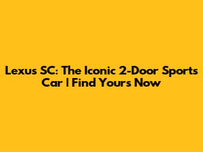 Lexus SC: The Iconic 2-Door Sports Car | Find Yours Now