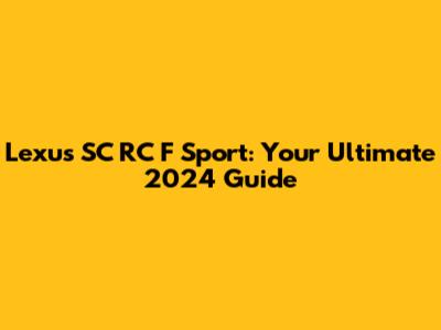 Lexus SC RC F Sport: Your Ultimate 2024 Guide