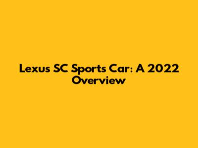 Lexus SC Sports Car: A 2022 Overview