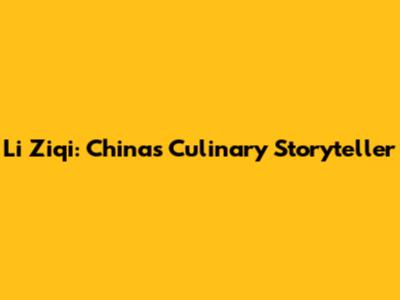Li Ziqi: China's Culinary Storyteller