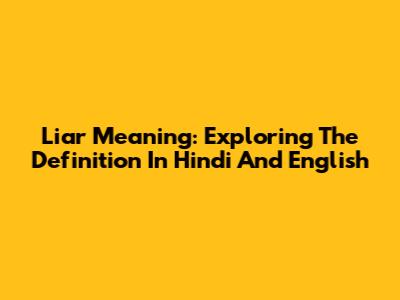 Liar Meaning: Exploring The Definition In Hindi And English