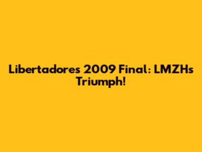 Libertadores 2009 Final:  LMZH's Triumph!