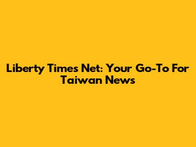 Liberty Times Net: Your Go-To For Taiwan News