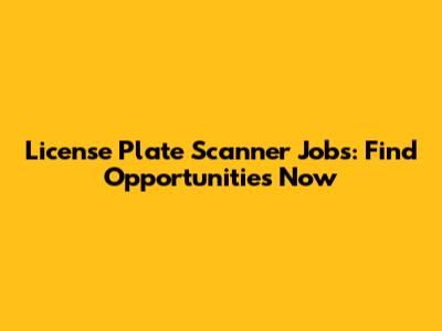 License Plate Scanner Jobs: Find Opportunities Now