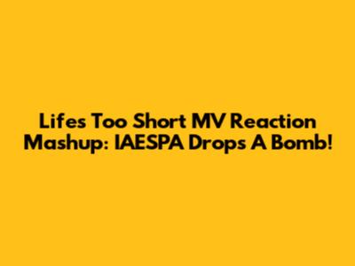 Life's Too Short MV Reaction Mashup: IAESPA Drops A Bomb!