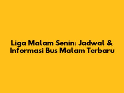 Liga Malam Senin: Jadwal & Informasi Bus Malam Terbaru