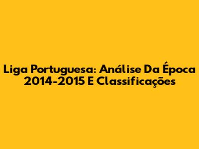 Liga Portuguesa: Análise Da Época 2014-2015 E Classificações