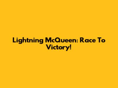 Lightning McQueen: Race To Victory!