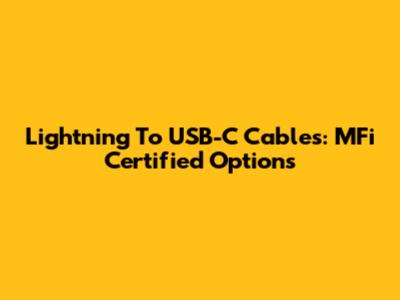 Lightning To USB-C Cables: MFi Certified Options