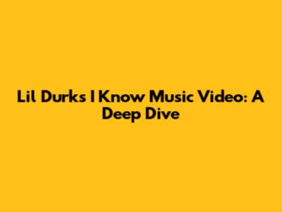 Lil Durk's "I Know" Music Video: A Deep Dive