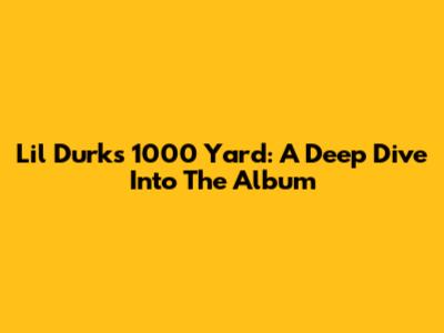 Lil Durk's 1000 Yard: A Deep Dive Into The Album