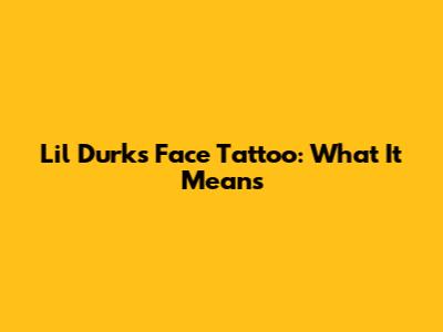 Lil Durk's Face Tattoo: What It Means
