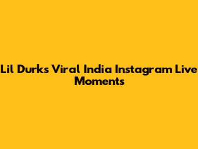 Lil Durk's Viral India Instagram Live Moments